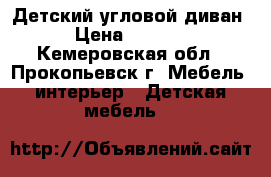 Детский угловой диван › Цена ­ 1 500 - Кемеровская обл., Прокопьевск г. Мебель, интерьер » Детская мебель   
